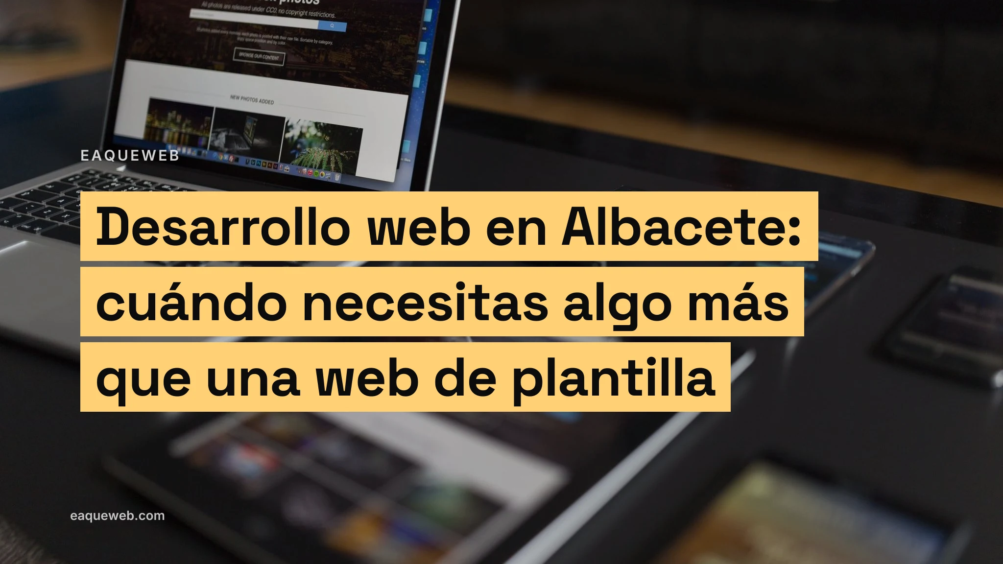Desarrollo web en Albacete: cuándo necesitas algo más que una web de plantilla